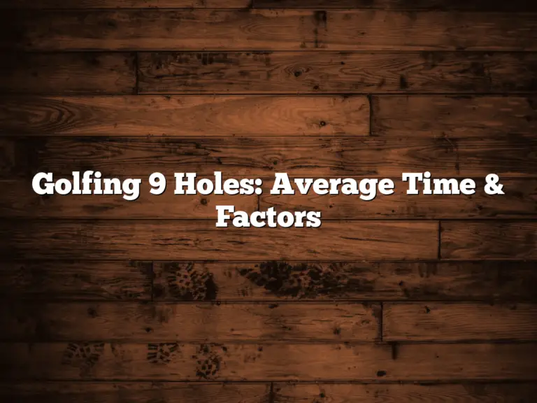 Golfing 9 Holes: Average Time &Amp; Factors