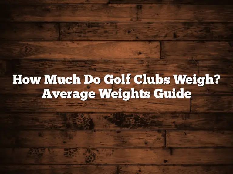 How Much Do Golf Clubs Weigh? Average Weights Guide