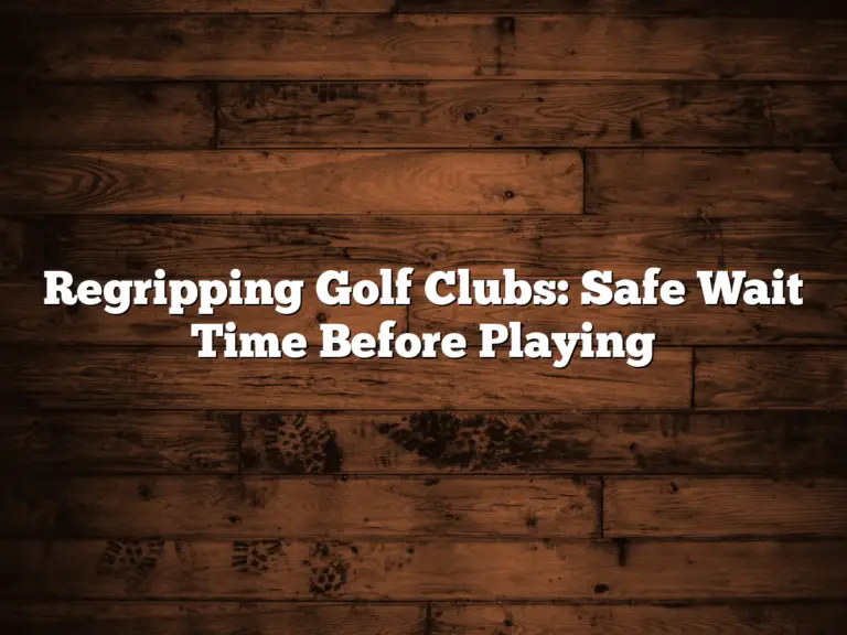 Regripping Golf Clubs: Safe Wait Time Before Playing