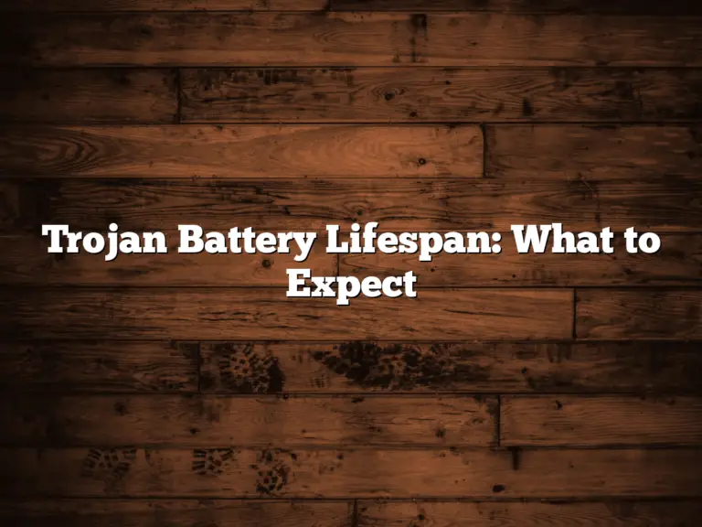 Trojan Battery Lifespan: What To Expect
