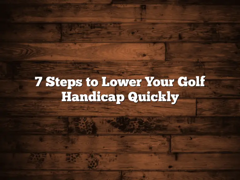 7 Steps To Lower Your Golf Handicap Quickly