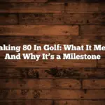 Breaking 80 In Golf: What It Means And Why It’s a Milestone