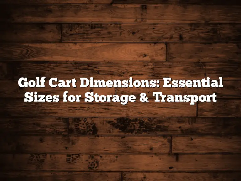 Golf Cart Dimensions: Essential Sizes For Storage &Amp; Transport