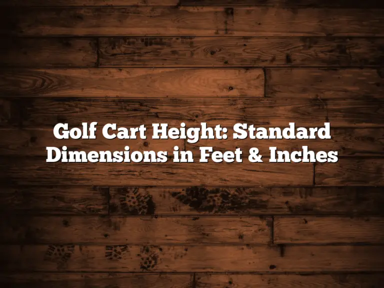Golf Cart Height: Standard Dimensions In Feet &Amp; Inches