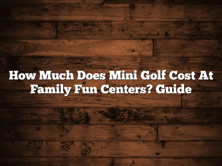 How Much Does Mini Golf Cost At Family Fun Centers? Guide