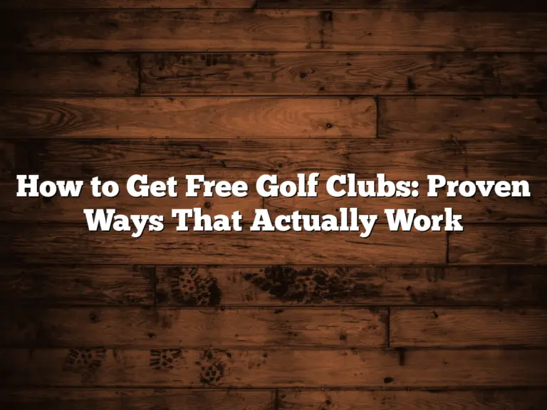 How To Get Free Golf Clubs: Proven Ways That Actually Work