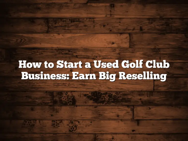 How To Start A Used Golf Club Business: Earn Big Reselling
