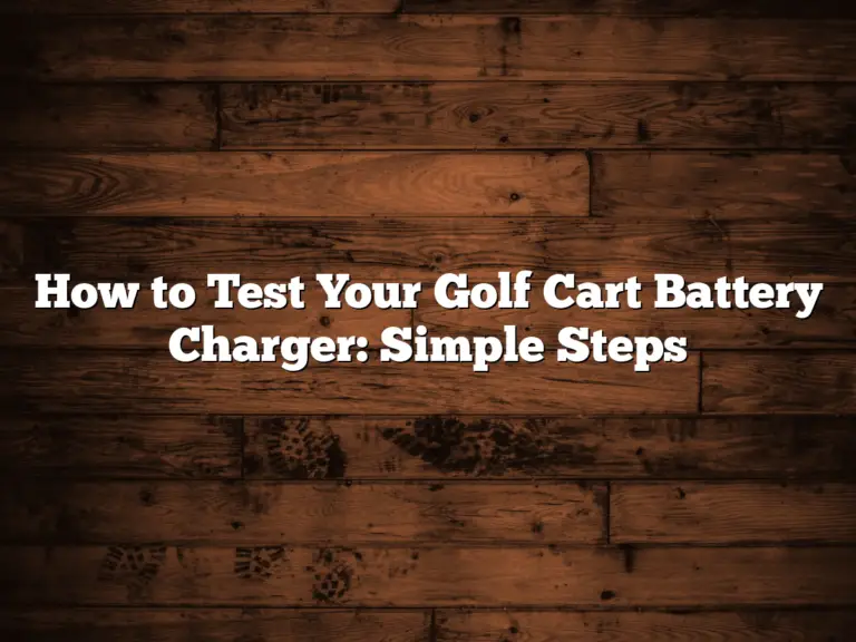 How To Test Your Golf Cart Battery Charger: Simple Steps