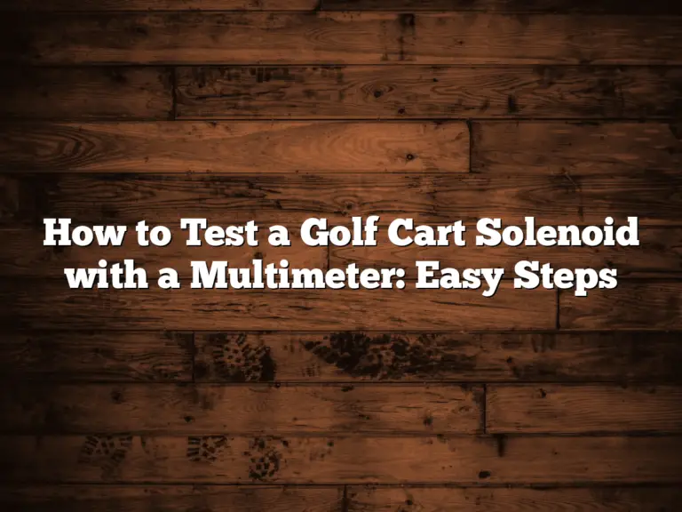 How To Test A Golf Cart Solenoid With A Multimeter: Easy Steps