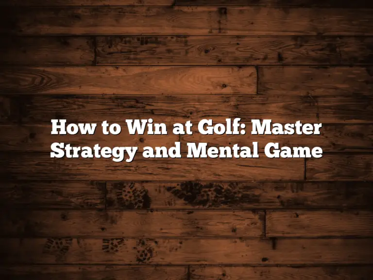 How To Win At Golf: Master Strategy And Mental Game