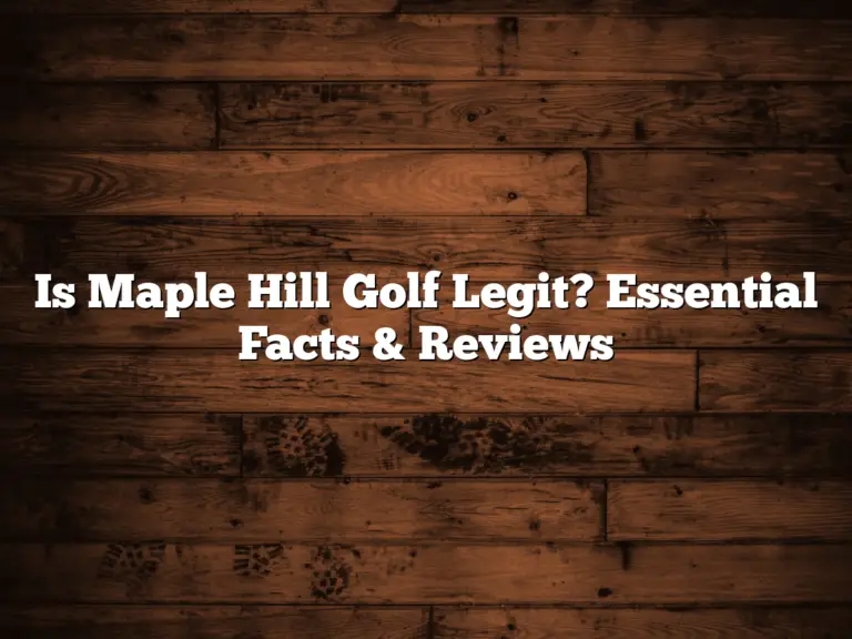 Is Maple Hill Golf Legit? Essential Facts &Amp;Amp; Reviews