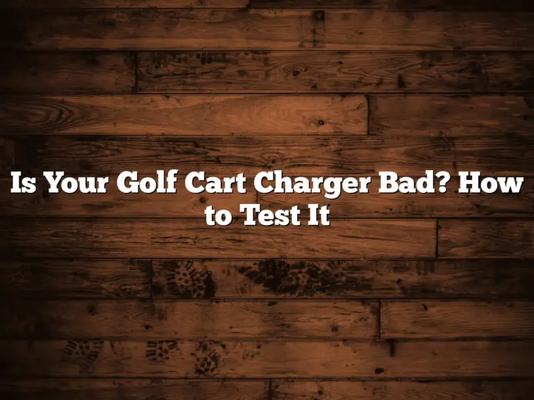 Is Your Golf Cart Charger Bad? How To Test It