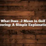 What Does -2 Mean In Golf Scoring: A Simple Explanation