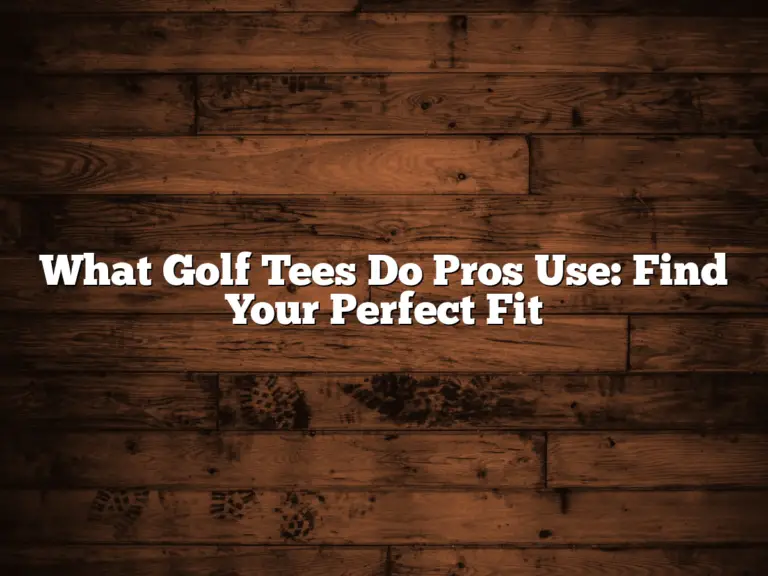 What Golf Tees Do Pros Use: Find Your Perfect Fit
