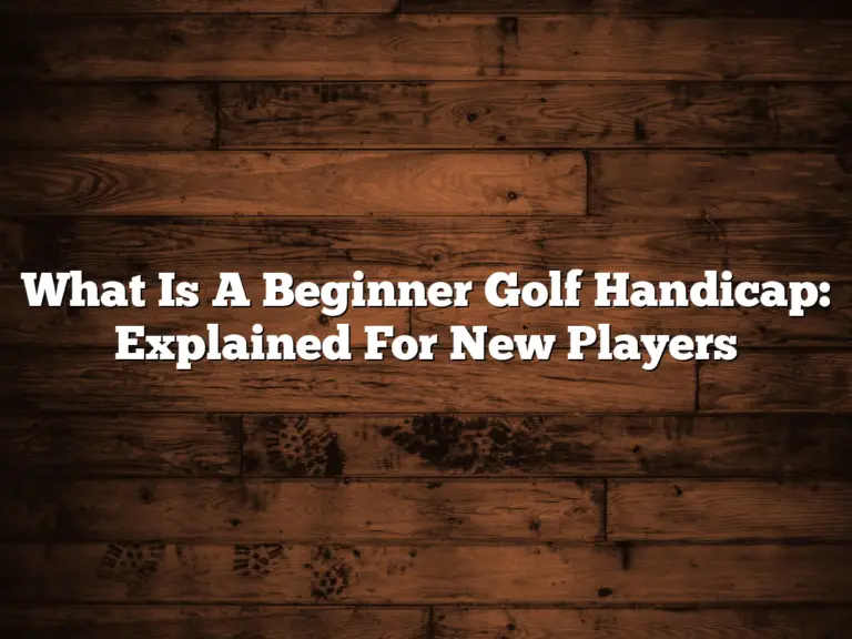 What Is A Beginner Golf Handicap: Explained For New Players