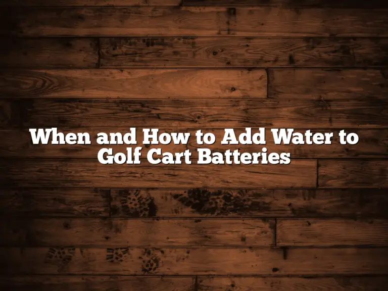 When And How To Add Water To Golf Cart Batteries