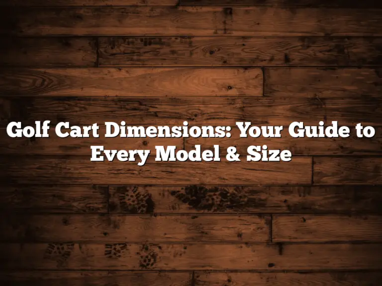 Golf Cart Dimensions: Your Guide To Every Model &Amp; Size