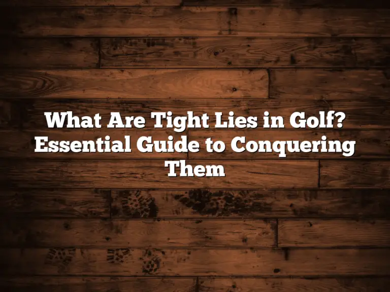What Are Tight Lies In Golf? Essential Guide To Conquering Them
