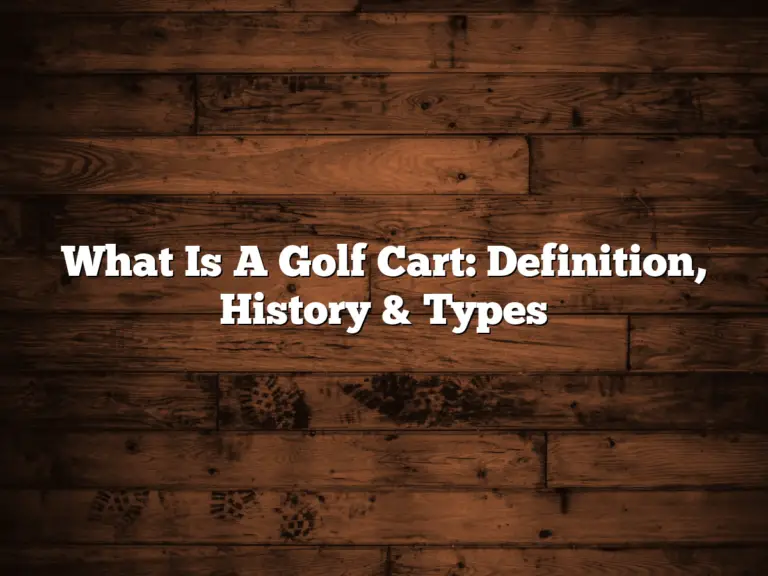 What Is A Golf Cart: Definition, History &Amp;Amp; Types