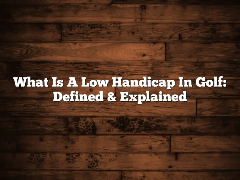 What Is A Low Handicap In Golf: Defined &Amp; Explained