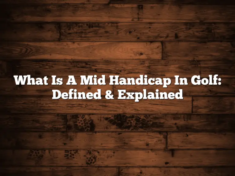 What Is A Mid Handicap In Golf: Defined &Amp;Amp; Explained