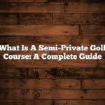 What Is A Semi-Private Golf Course: A Complete Guide