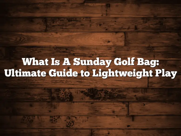 What Is A Sunday Golf Bag: Ultimate Guide To Lightweight Play