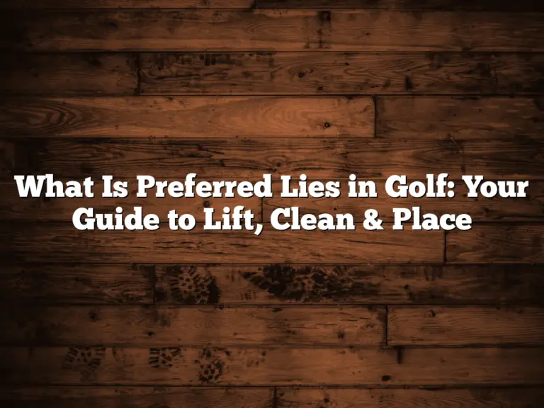 What Is Preferred Lies In Golf: Your Guide To Lift, Clean &Amp; Place