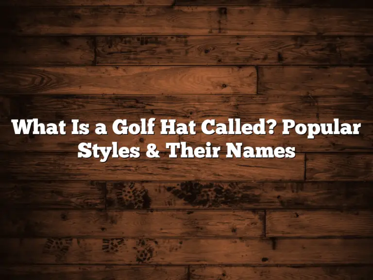 What Is A Golf Hat Called? Popular Styles &Amp; Their Names