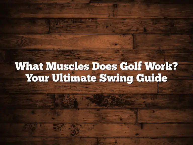 What Muscles Does Golf Work? Your Ultimate Swing Guide
