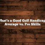 What’s a Good Golf Handicap? Average vs. Pro Skills