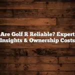Are Golf R Reliable? Expert Insights & Ownership Costs
