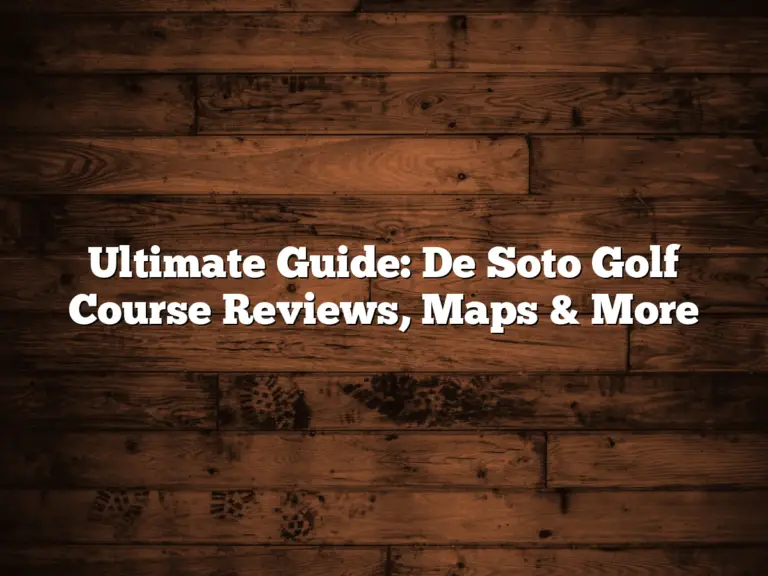 Ultimate Guide: De Soto Golf Course Reviews, Maps &Amp; More
