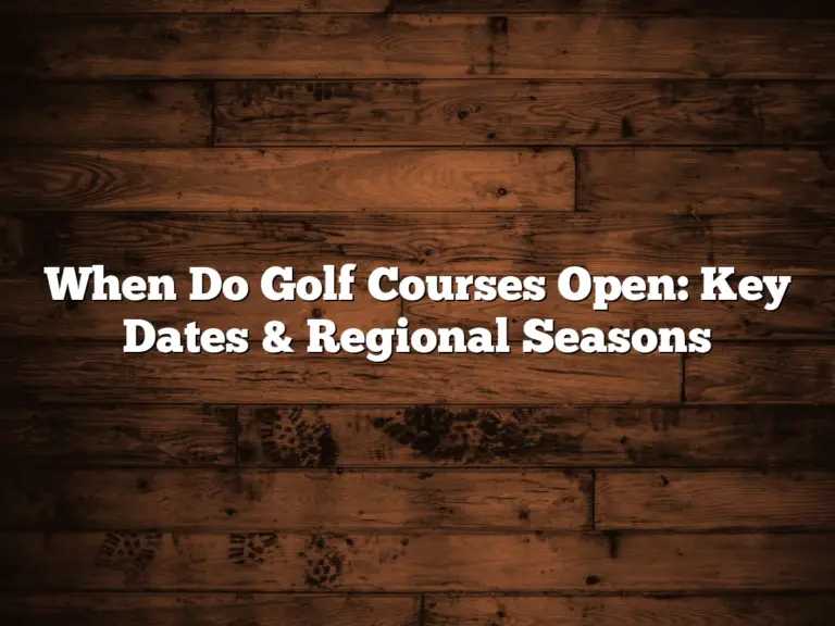 When Do Golf Courses Open: Key Dates &Amp; Regional Seasons