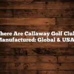 Where Are Callaway Golf Clubs Manufactured: Global & USA?