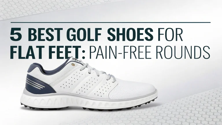 5 Best Golf Shoes For Flat Feet: Pain-Free Rounds [Year]